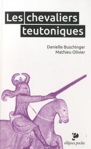 Les chevaliers teutoniques - Buschinger Danielle - Olivier Mathieu