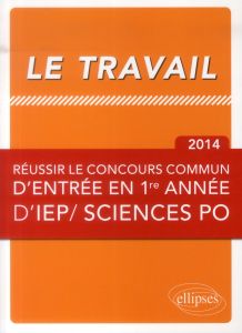 Le travail. Réussir le concours commun d'entrée en première année d'IEP/ Sciences po, Edition 2014 - Poupart Jean - Ughetto André - Villani Arnaud - Ol