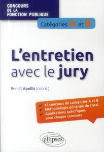 L'entretien avec le jury. Concours de la fonction publique, catégories A et B - Apollis Benoît