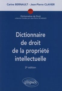 Dictionnaire de droit de la propriété intellectuelle. 2e édition - Bernault Carine - Clavier Jean-Pierre