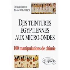 Des teintures égyptiennes aux micro-ondes. 100 manipulations de chimie - Bureau Christophe - Defranceschi Mireille