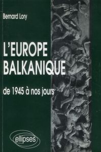 L'Europe balkanique de 1945 à nos jours - Lory Bernard