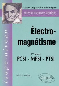 ELECTRO-MAGNETISME 1ERE ANNEE PCSI-MPSI-PTSI. Cours et exercices corrigés - Masset Frédéric