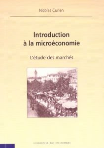 Introduction à la microéconomie. L'étude des marchés - Curien Nicolas