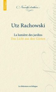 La lumière des jardins. Edition bilingue français-allemand - Rachowski Utz - Argelès Daniel