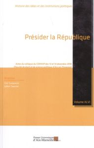 Présider la République. Actes du colloque du CERHIIP des 13 et 14 décembre 2018 (Faculté de droit et - Gasparini Eric - Sausse Julien