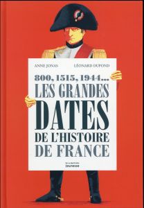 Les grandes dates de l'histoire de France. 800, 1515, 1944... - Jonas Anne - Dupond Léonard