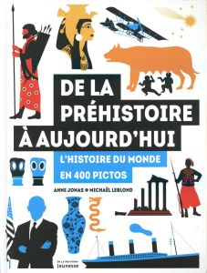 De la préhistoire à aujourd'hui. L'histoire du monde en 400 pictos - Jonas Anne - Leblond Michaël