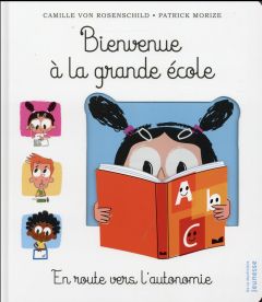 Bienvenue à la grande école. En route vers l'autonomie - Rosenschild Camille von - Morize Patrick