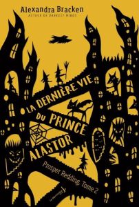 La terrifiante histoire de Prosper Redding Tome 2 : La dernière vie du prince Alastor - Bracken Alexandra - Troin Isabelle