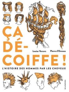 Ca décoiffe ! L'histoire des hommes par les cheveux - Vercors Louise - Onneau Pierre d'