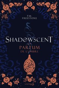 Shadowscent Tome 1 : Le parfum de l'ombre - Freestone P. M. - Troin Isabelle