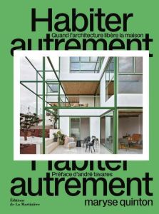 Habiter autrement. Quand l'architecture libère la maison - Quinton Maryse - Tavares André