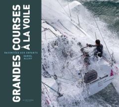 Grandes courses à la voile racontées à tous - Allisy Daniel