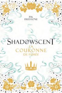 Shadowscent Tome 2 : La couronne de fumée - Freestone P. M. - Troin Isabelle