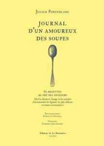 Journal d'un amoureux des soupes. 60 recettes au gré des humeurs. Où l'on découvre l'usage et la man - Ponceblanc Julien - Faccioli Caroline - Jausserand