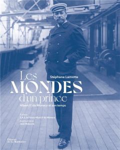 Les Mondes d'un prince. Albert Ier de Monaco et son temps 1848-1922 - Lamotte Stéphane