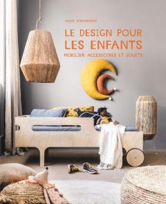 Le design pour les enfants. Mobilier, accessoires et jouets - Toromanoff Agata - Toromanoff Pierre