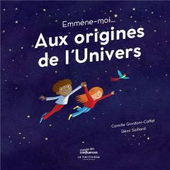 Emmène-moi... Aux origines de l'univers - Giordani-Caffet Camille - Saillard Rémi