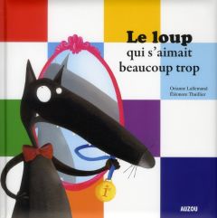 Le loup qui s'aimait beaucoup trop - Lallemand Orianne - Thuillier Eléonore