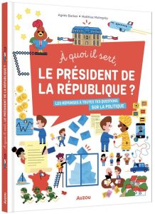 A quoi il sert, le président de la République ? Les réponses à toutes tes questions sur la politique - Barel Anouk - Malingrëy Matthias