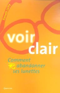 Voir clair. Comment abandonner ses lunettes - Lichy Xanath