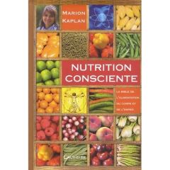 Nutrition consciente. La bible de l'alimentation du corps et de l'esprit - Kaplan Marion