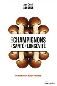 Les champignons de santé et de longévité. Guide pratique de mycothérapie - Secondé Jean-Claude - Mandorla Jacques