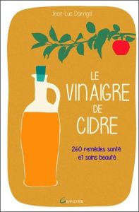 Le vinaigre de cidre. 260 remèdes santé et soins beauté - Darrigol Jean-Luc