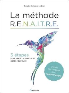 La méthode RENAITRE. 5 étapes pour vous reconstruire après l'épreuve - Delbeke-Le Bian Brigitte - Héril Alain