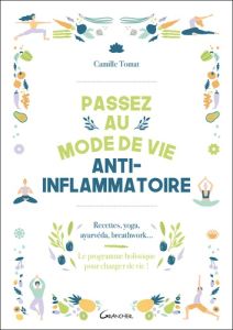 Passez au mode de vie anti-inflammatoire. Recettes, yoga, ayurvéda, breathwork - Le programme holist - Tomat Camille - Hofman Camille - Bégat Lucie