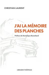 J'ai la mémoire des planches - Laurent Christian - Besnehard Dominique