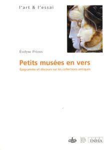 Petits musées en vers. Epigramme et discours sur les collections antiques - Prioux Evelyne