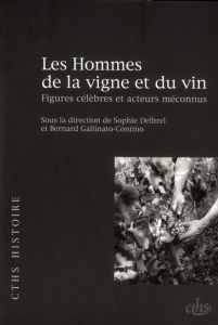 Les Hommes de la vigne et du vin. Figures célèbres et acteurs méconnus - Delbrel Sophie - Gallinato-Contino Bernard