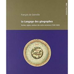 Le langage des géographes. Termes, signes, couleurs des cartes anciennes (1500-1800) - Dainville François de - Richard Hélène - Souchon C