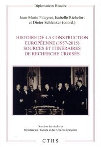 Histoire de la construction européenne (1957-2015). Sources et itinéraires de recherche croisés - Palayret Jean-Marie - Richefort Isabelle - Schlenk