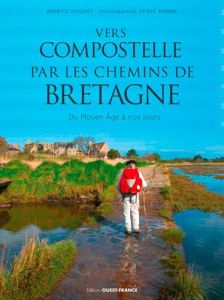 Vers Compostelle par les chemins de Bretagne. Du Moyen Age à nos jours - Huchet Patrick - Ronné Hervé