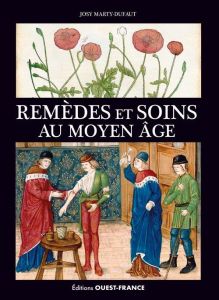 Remèdes et soins au Moyen Âge - Marty-Dufaut Josy