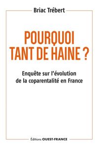 Pourquoi tant de haine ? Enquête sur l'évolution de la coparentalité en France - Trébert Briac - Cyrulnik Boris