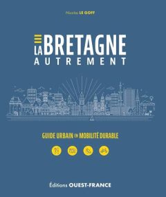 La Bretagne autrement. Guide urbain en mobilité durable - Le Goff Nicolas