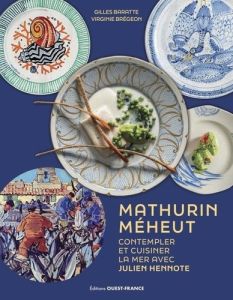 Mathurin Méheut. Contempler et cuisiner la mer avec Julien Hennote - Baratte Gilles - Brégeon Virginie - Hennote Julien