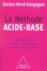 La méthode acide-base. Perdre du poids, ralentir le vieillissement, prévenir les maladies - Grosgogeat Hervé