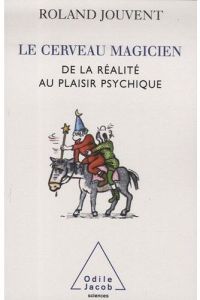 Le cerveau magicien. De la réalité au plaisir psychique - Jouvent Roland