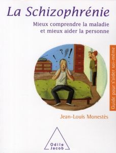 La schizophrénie. Mieux comprendre la maladie et mieux aider la personne - Monestès Jean-Louis