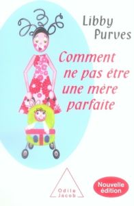 Comment ne pas être une mère parfaite. Ou l'art de se débrouiller pour avoir la paix - Purves Libby - Joly Claire