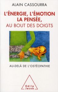 L'énergie, l'émotion, la pensée, au bout des doigts. Au-delà de l'ostéopathie - Cassourra Alain