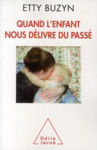 Quand l'enfant nous délivre du passé - Buzyn Etty - Bauer Isabelle