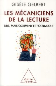 Les mécaniciens de la lecture. Lire, mais comment et pourquoi ? - Gelbert Gisèle