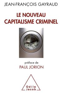 Le nouveau capitalisme criminel. Crises financières, narcobanques, trading de haute fréquence - Gayraud Jean-François - Jorion Paul