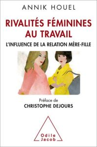 Rivalités féminines au travail. L'influence de la relation mère-fille - Houel Annik - Dejours Christophe